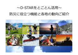 〜D-STARをとことん活〜 防災に役つ機能と各地の動向ご紹介