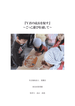 豊かな心を育てる保育のあり方 『Y君の成長を促す』 ～ごっこ遊び