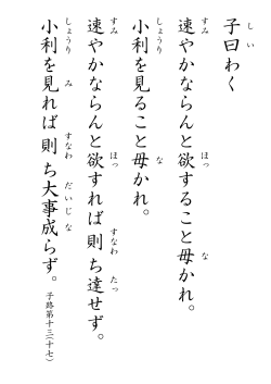 子 曰 わ く 速 す や か な ら ん と 欲 ほ す る こ と 毋 か れ 。 小