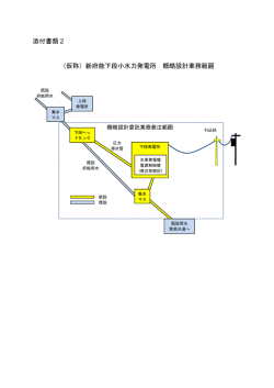 添付書類 2 （仮称）新府能下段小水力発電所 概略設計業務範囲