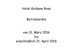 Hotel Goldene Rose Betriebsruhe von 31. März 2016 bis