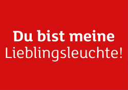 Du bist meine Lieblingsleuchte!