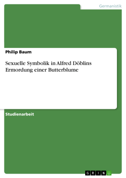 Sexuelle Symbolik in Alfred D&ouml;blins Ermordung einer Butterblume