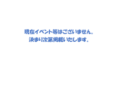 現在イベント等はございません。 決まり次第掲載いたします。