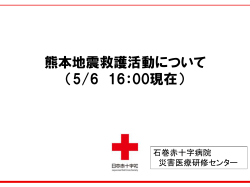 熊本地震救護活動について （5/6 16：00現在）