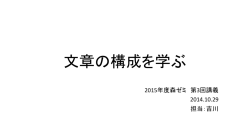 文章の構成を学ぶ 2015年度森ゼミ 第3回講義 2014.10.29 担当：吉川
