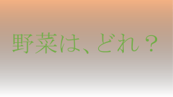 野菜は、どれ？[パワーポイント文書]