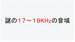 謎の17～19KHzの音域