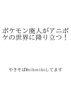 ポケモン廃人がアニポケの世界に降り立つ！ ID:107579