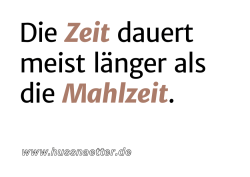 Die Zeit dauert meist l&auml;nger als die Mahlzeit.