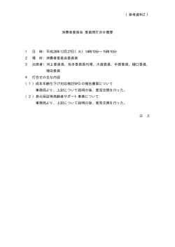 （参考資料2） 消費者委員会 委員間打合せ概要 1 日 時：平成28年12月